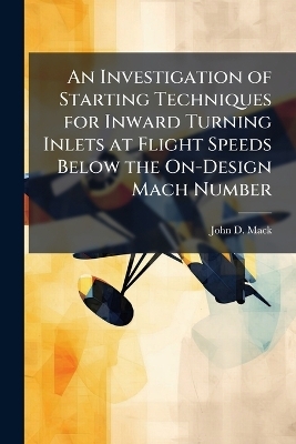 An Investigation of Starting Techniques for Inward Turning Inlets at Flight Speeds Below the On-Design Mach Number