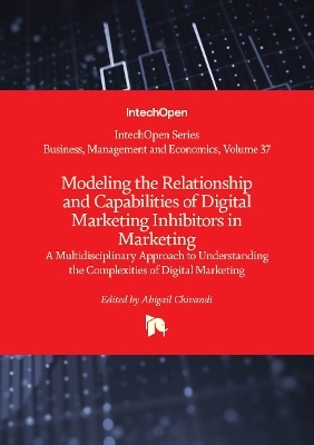 Modeling the Relationship and Capabilities of Digital Marketing Inhibitors in Marketing - A Multidisciplinary Approach to Understanding the Complexities of Digital Marketing - Abigail Chivandi