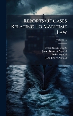 Reports Of Cases Relating To Maritime Law - Great Britain Courts, Butler Aspinall
