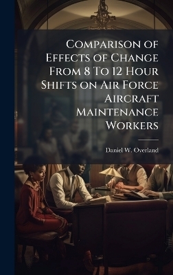 Comparison of Effects of Change From 8 To 12 Hour Shifts on Air Force Aircraft Maintenance Workers
