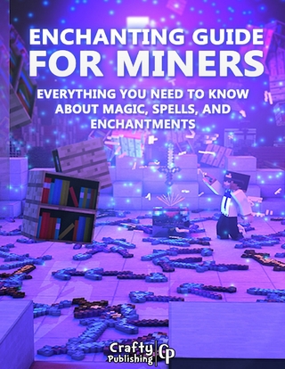 Enchanting Guide for Miners - Everything You Need to Know About Magic, Spells, And Enchantments: (An Unofficial Minecraft Book)