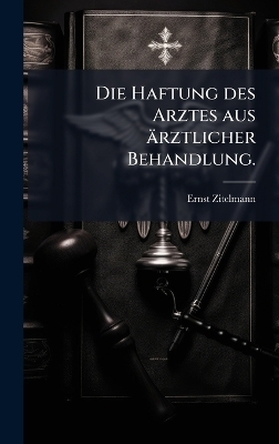 Die Haftung des Arztes aus &auml;rztlicher Behandlung. - Ernst Zitelmann