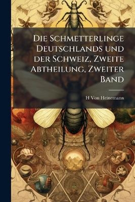 Die Schmetterlinge Deutschlands und der Schweiz, Zweite Abtheilung, Zweiter Band - H Von Heinemann