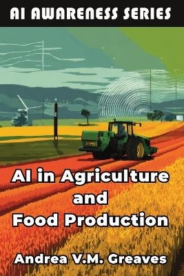 AI in Agriculture and Food Production - Andrea V M Greaves