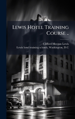Lewis Hotel Training Course .. - Clifford Morgan 1873- Lewis