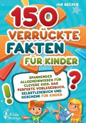 150 verrückte Fakten für Kinder - Spannendes Allgemeinwissen für clevere Kids