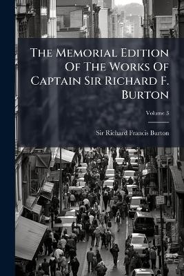 The Memorial Edition Of The Works Of Captain Sir Richard F. Burton - 