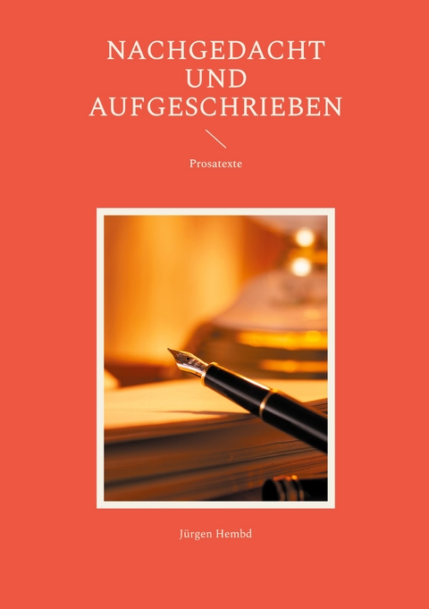 Nachgedacht und aufgeschrieben - J&uuml;rgen Hembd