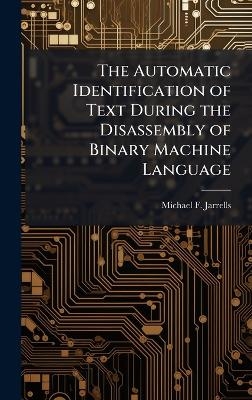 The Automatic Identification of Text During the Disassembly of Binary Machine Language - Michael F Jarrells