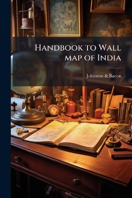Handbook to Wall map of India -  & Johnston Bacon