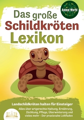 DAS GROSSE SCHILDKR&Ouml;TENLEXIKON - Landschildkr&ouml;ten halten f&uuml;r Einsteiger - Animal World