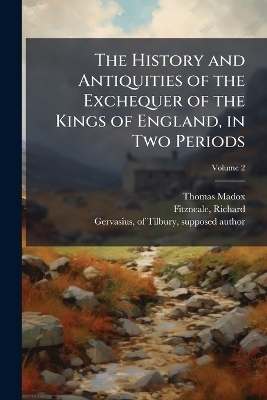 The History and Antiquities of the Exchequer of the Kings of England, in Two Periods - Thomas 1666-1727 Madox