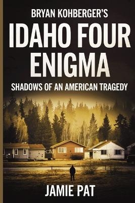 Bryan Kohberger's Idaho Four Enigma - Jamie Pat