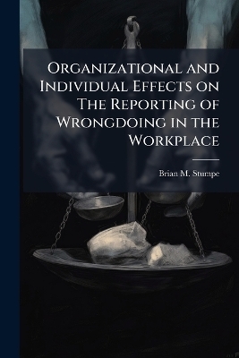 Organizational and Individual Effects on The Reporting of Wrongdoing in the Workplace - Brian M Stumpe