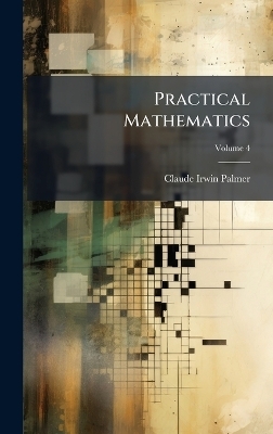 Practical Mathematics - Claude Irwin Palmer