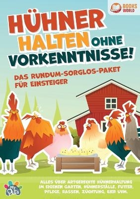 Hühner halten ohne Vorkenntnisse! Das Rundum-sorglos-Paket für Einsteiger