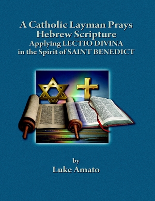 Catholic Layman Prays Hebrew Scripture: Applying Lectio Divina in the Spirit of Saint Benedict