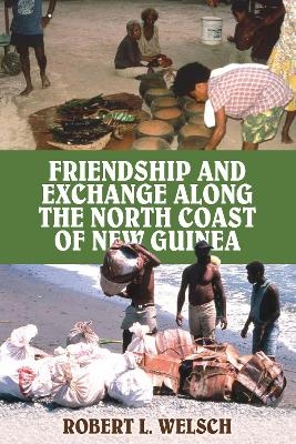 Friendship and Exchange Along the North Coast of New Guinea - Robert L. Welsch