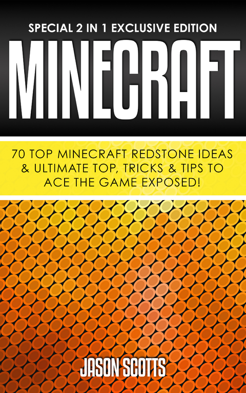 Minecraft : 70 Top Minecraft Redstone Ideas & Ultimate Top, Tricks & Tips To Ace The Game Exposed! - Jason Scotts