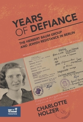 Years of defiance: the Herbert Baum group and Jewish resistance in Berlin - Charlotte Holzer