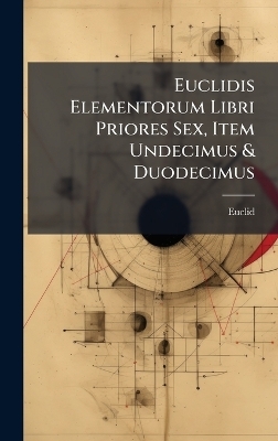 Euclidis Elementorum Libri Priores Sex, Item Undecimus & Duodecimus