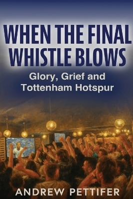 When the Final Whistle Blows - Andrew Pettifer
