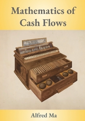 Mathematics of Cash Flows - Alfred Ma
