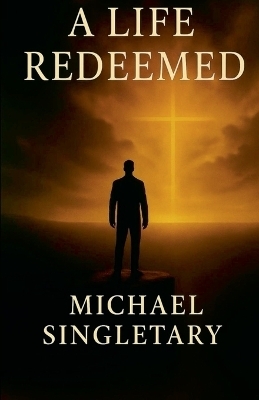 A Life Redeemed - Michael Singletary