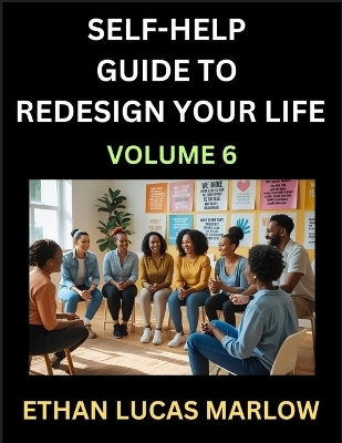 Self-help Guide to Redesign Your Life (Part 6) - Ethan Lucas Marlow