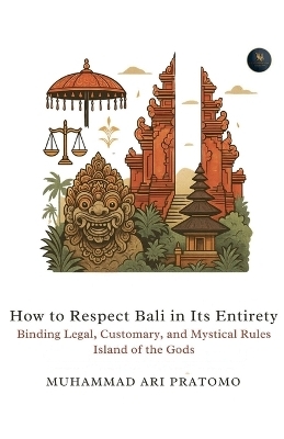 How to Respect Bali in Its Entirety Binding Legal, Customary, and Mystical Rules Island of the Gods - Muhammad Ari Pratomo