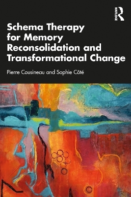 Schema Therapy for Memory Reconsolidation and Transformational Change - Pierre Cousineau, Sophie C&ocirc;t&eacute;