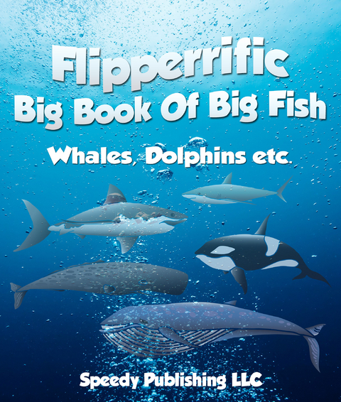 Flipperrific Big Book Of Big Fish (Whales, Dolphins etc) - Speedy Publishing