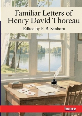 Familiar Letters of Henry David Thoreau - F. B. Sanborn
