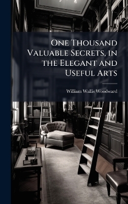 One Thousand Valuable Secrets, in the Elegant and Useful Arts