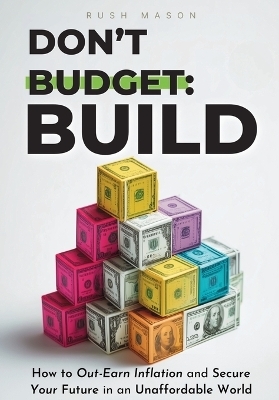Don't Budget. Build. - Rush Mason