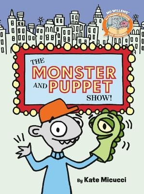 The Monster and Puppet Show!-Elephant & Piggie Like Reading! - Mo Willems, Kate Micucci