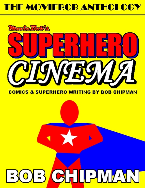 Moviebob's Superhero Cinema: Comics & Superhero Writing from Bob Chipman -  Bob Chipman