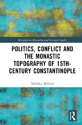 Politics, Conflict and the Monastic Topography of 15th-Century Constantinople - Nicholas Melvani