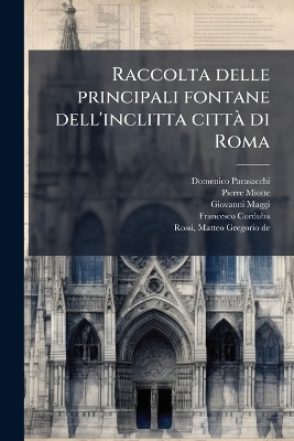 Raccolta delle principali fontane dell'inclitta cittaÌ di Roma