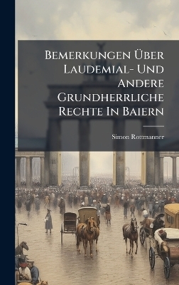 Bemerkungen &Atilde;ber Laudemial- Und Andere Grundherrliche Rechte In Baiern - Simon Rottmanner