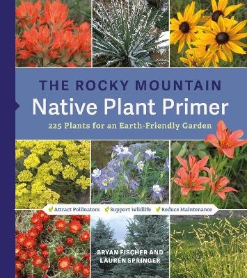 The Rocky Mountain Native Plant Primer - Lauren Springer, Bryan Fischer