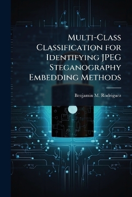 Multi-Class Classification for Identifying JPEG Steganography Embedding Methods - Benjamin M Rodriguez