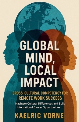Global Mind, Local Impact- Cross Cultural Competency for Remote Work Success