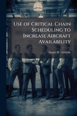 Use of Critical Chain Scheduling to Increase Aircraft Availability - Daniel D Mattioda