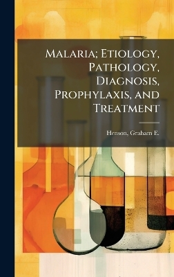 Malaria; Etiology, Pathology, Diagnosis, Prophylaxis, and Treatment - 