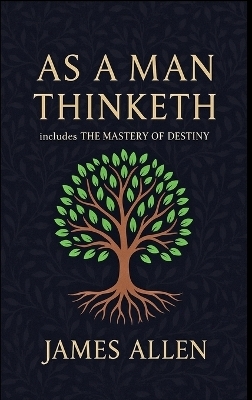 As a Man Thinketh - The Original 1902 Classic (includes The Mastery of Destiny) (Reader's Library Classics)