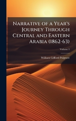 Narrative of a Year's Journey Through Central and Eastern Arabia (1862-63) - William Gifford Palgrave