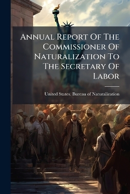 Annual Report Of The Commissioner Of Naturalization To The Secretary Of Labor - 