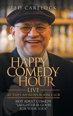 "HAPPY COMEDY HOUR" (live) at Ted's NY News Room Club - Ted Carelock
