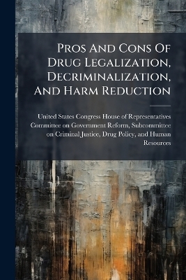 Pros And Cons Of Drug Legalization, Decriminalization, And Harm Reduction - 